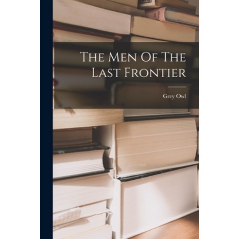 (영문도서) The Men Of The Last Frontier Paperback, Legare Street Press, English, 9781015500624
