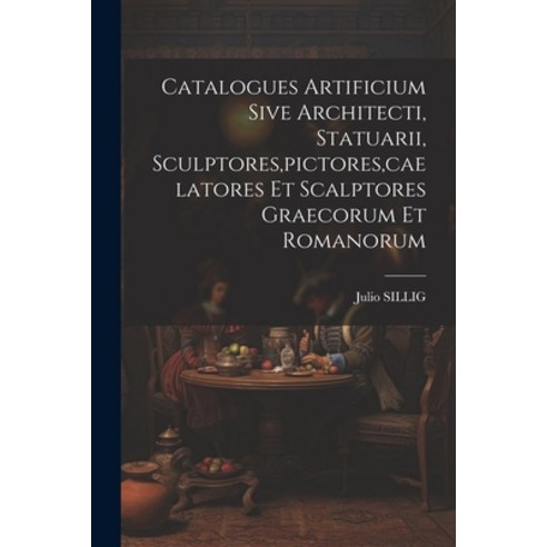 (영문도서) Catalogues Artificium Sive Architecti Statuarii Sculptores pictores caelatores Et Scalpto... Paperback, Legare Street Press, English, 9781022606432
