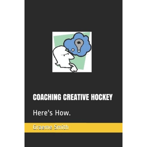 Coaching Creative Hockey: Here''s How. Paperback, Independently Published