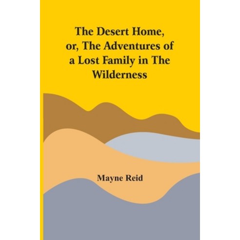 The Desert Home Or The Adventures Of A Lost Family In The Wilderness Paperback, Alpha Edition, English, 9789354502781