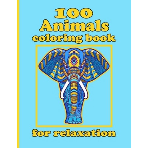 100 Animals coloring book for relaxation: Coloring Book with Lions Elephants Owls Horses Dogs C... Paperback, Independently Published, English, 9798738197376