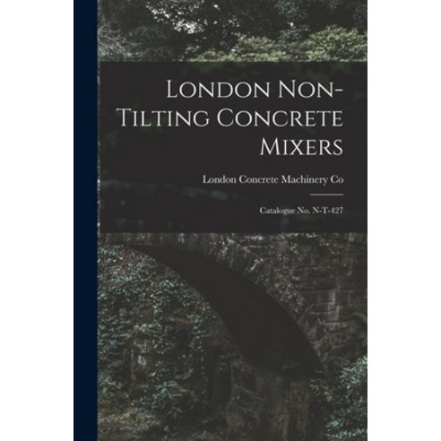 (영문도서) London Non-tilting Concrete Mixers: Catalogue No. N-T-427 Paperback, Legare Street Press, English, 9781014806277