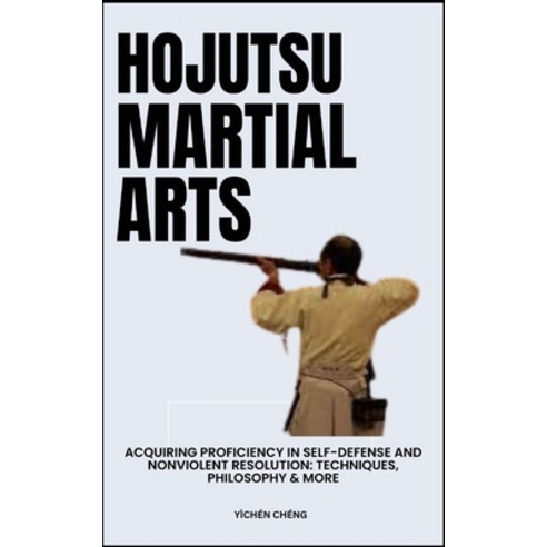 (영문도서) Hojutsu Martial Arts: Acquiring Proficiency In Self-Defense And Nonviolent Resolution: Techni... Paperback, Independently Published, English, 9798320513478