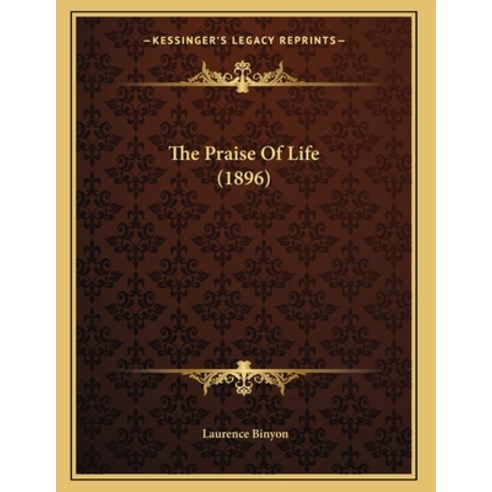 The Praise Of Life (1896) Paperback, Kessinger Publishing, English, 9781165067787