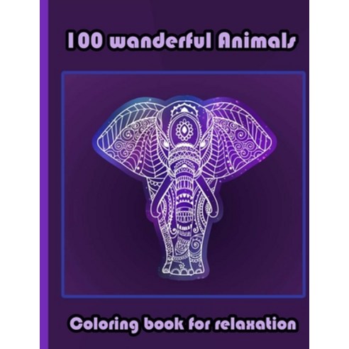 100 wanderful Animals Coloring book for relaxation: An Adult Coloring Book with Lions Elephants Ow... Paperback, Independently Published, English, 9798590938599