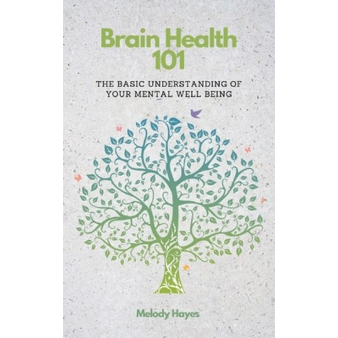 (영문도서) Brain Health 101: The Basic Understanding Of Your Brains Mental Well-Being Paperback, Independently Published
