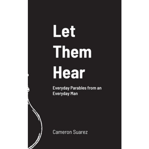 (영문도서) Let Them Hear: Everyday Parables from an Everyday Man Hardcover, Lulu.com, English, 9781387834457