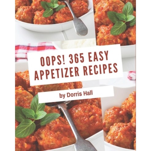 Oops! 365 Easy Appetizer Recipes: An Easy Appetizer Cookbook from the Heart! Paperback, Independently Published, English, 9798694328579