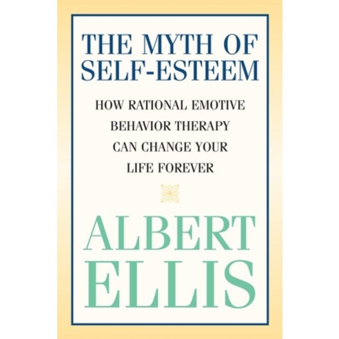 (영문도서) The Myth of Self-Esteem: How Rational Emotive Behavior Therapy Can Change Your Life Forever Paperback, Prometheus Books, English, 9781591023548