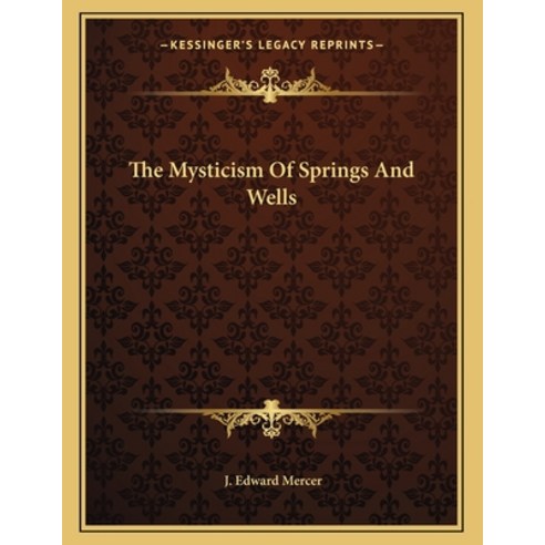 The Mysticism of Springs and Wells Paperback, Kessinger Publishing, English, 9781163045558