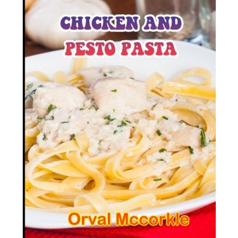 (영문도서) Chicken and Pesto Pasta: 150 recipe Delicious and Easy The Ultimate Practical Guide Easy bake... Paperback, Independently Published, English, 9798526590686