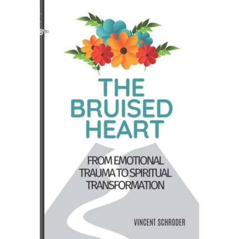 The Bruised Heart: From Emotional Trauma to Spiritual Transformation Paperback, Createspace