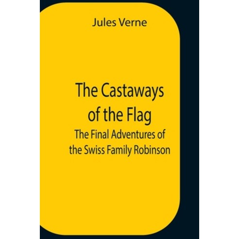 (영문도서) The Castaways Of The Flag; The Final Adventures Of The Swiss Family Robinson Paperback, Alpha Edition, English, 9789354758331