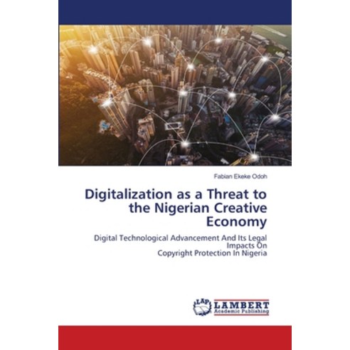 Digitalization as a Threat to the Nigerian Creative Economy Paperback, LAP Lambert Academic Publis..., English, 9786202796866