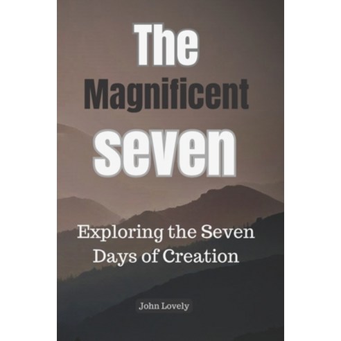 (영문도서) The Magnificent Seven: Exploring the Seven Days of Creation Paperback, Independently Published, English, 9798394615610