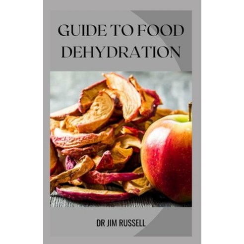 Guide to Food Dehydration: All You Need To About Food Drying Paperback, Independently Published, English, 9798745291678
