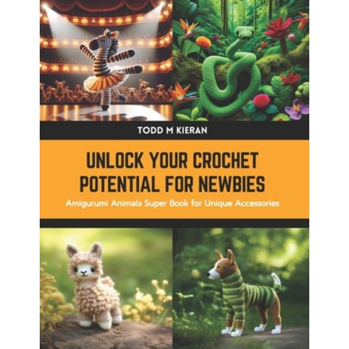 (영문도서) Unlock Your Crochet Potential for Newbies: Amigurumi Animals Super Book for Unique Accessories Paperback, Independently Published, English, 9798880466481