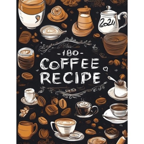 (영문도서) The Ultimate Coffee Recipe Book: Unlock 180 Creative Coffee Delights for Enthusiasts Paperback, Independently Published, English, 9798877559929