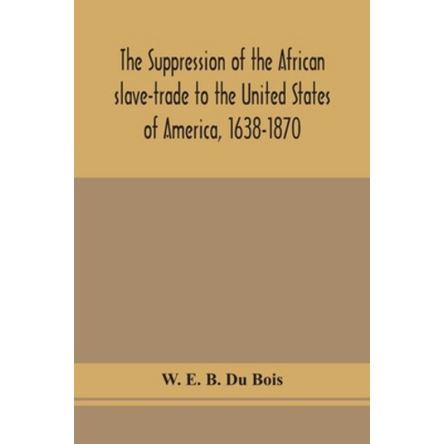 The suppression of the African slave-trade to the United States of America 1638-1870 Paperback, Alpha Edition