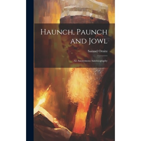 (영문도서) Haunch Paunch and Jowl; an Anonymous Autobiography Hardcover, Legare Street Press, English, 9781019885277