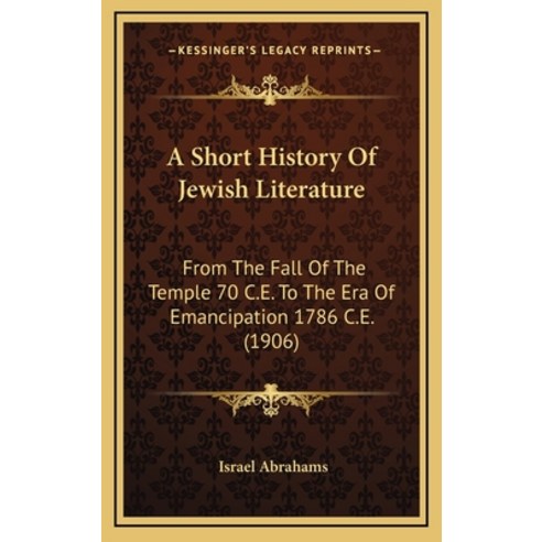 A Short History Of Jewish Literature: From The Fall Of The Temple 70 C.E. To The Era Of Emancipation... Hardcover, Kessinger Publishing