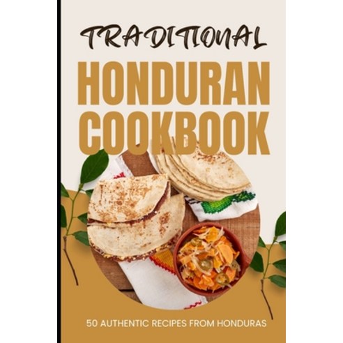 (영문도서) Traditional Honduran Cookbook: 50 Authentic Recipes from Honduras Paperback, Independently Published, English, 9798880474288