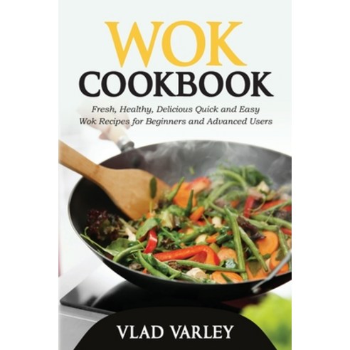 (영문도서) Wok Cookbook: Fresh Healthy Delicious Quick and Easy Wok Recipes for Beginners and Advanced... Paperback, Independently Published
