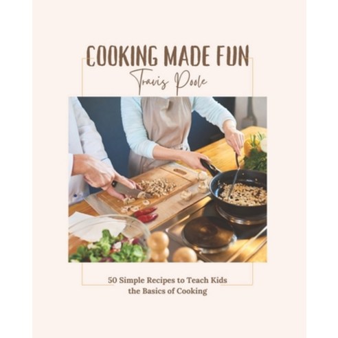 (영문도서) Cooking Made Fun: 50 Simple Recipes to Teach Kids the Basics of Cooking Paperback, Independently Published, English, 9798377960034
