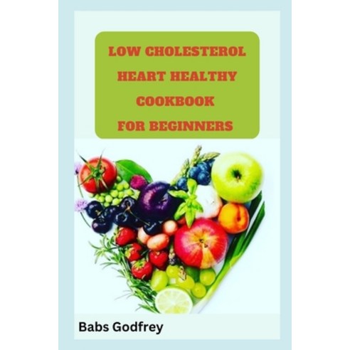 (영문도서) Low cholesterol and heart healthy cookbook for beginners Paperback, Independently Published, English, 9798874375782