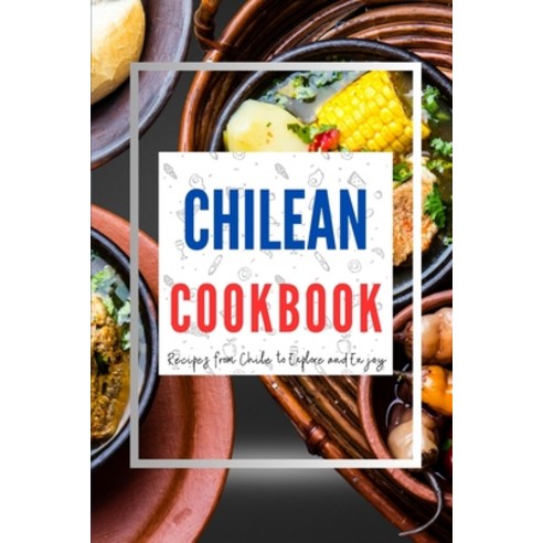 (영문도서) Chilean Cookbook: Recipes from Chile to Explore and Enjoy Paperback, Independently Published, English, 9798856212371