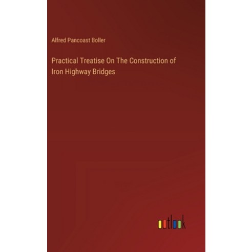 (영문도서) Practical Treatise On The Construction of Iron Highway Bridges Hardcover, Outlook Verlag, English, 9783368049232