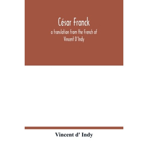 (영문도서) César Franck; a translation from the French of Vincent D''Indy Paperback, Alpha Edition, English, 9789354017162
