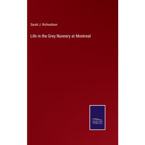 (영문도서) Life in the Grey Nunnery at Montreal Hardcover, Salzwasser-Verlag, English, 9783375146412