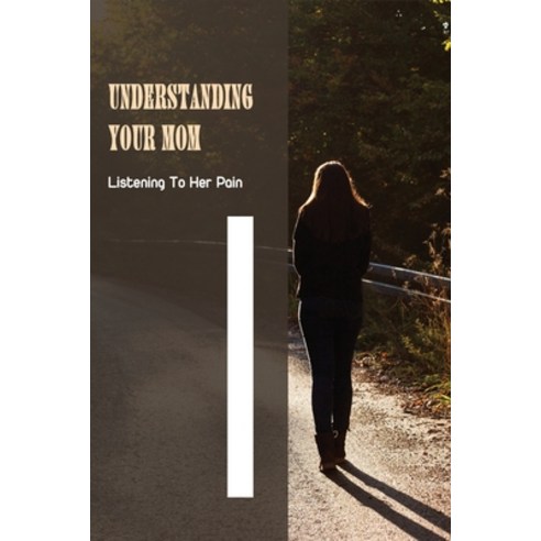 Understanding Your Mom: Listening To Her Pain: Children''S Nonfiction Family Life Books Paperback, Independently Published, English, 9798749554984