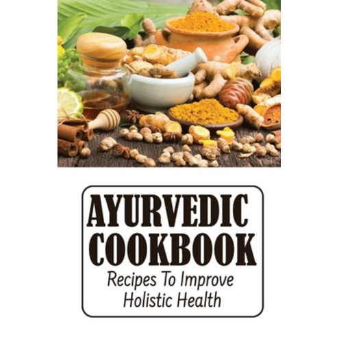(영문도서) Ayurvedic Cookbook: Recipes To Improve Holistic Health Paperback, Independently Published, English, 9798418339850