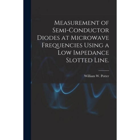 (영문도서) Measurement of Semi-conductor Diodes at Microwave Frequencies Using a Low Impedance Slotted L... Paperback, Hassell Street Press, English, 9781014344601