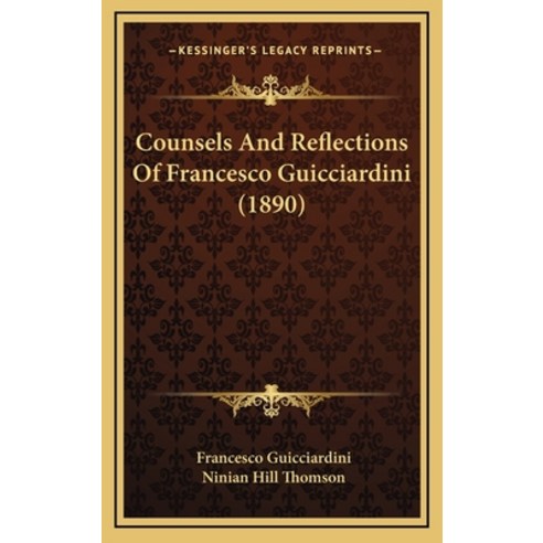 Counsels And Reflections Of Francesco Guicciardini (1890) Hardcover, Kessinger Publishing