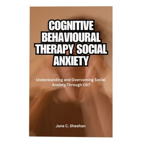 (영문도서) Cognitive Behavioural Therapy Social Anxiety: Understanding and Overcoming Social Anxiety Thr... Paperback, Independently Published, English, 9798870997889