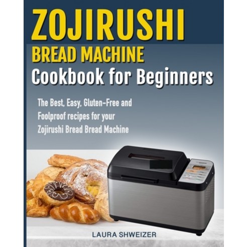 Zojirushi Bread Machine Cookbook for beginners: The Best Easy Gluten-Free and Foolproof recipes fo... Paperback, Independently Published