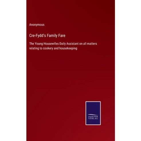 (영문도서) Cre-Fydd''s Family Fare: The Young Housewifes Daily Assistant on all matters relating to cooke... Hardcover, Salzwasser-Verlag, English, 9783752590951