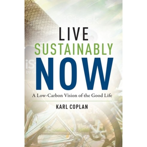 Live Sustainably Now: A Low-Carbon Vision of the Good Life Hardcover, Columbia University Press