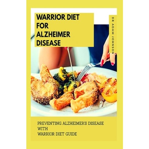 Warrior Diet for Alzheimer Disease: Preventing Alzheimer''s Disease with Warrior Diet Paperback, Independently Published