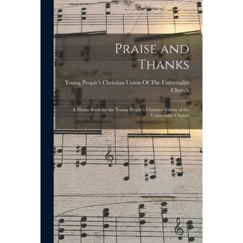(영문도서) Praise and Thanks: A Hymn Book for the Young People''s Christian Union of the Universalist Church Paperback, Legare Street Press, English, 9781017588224