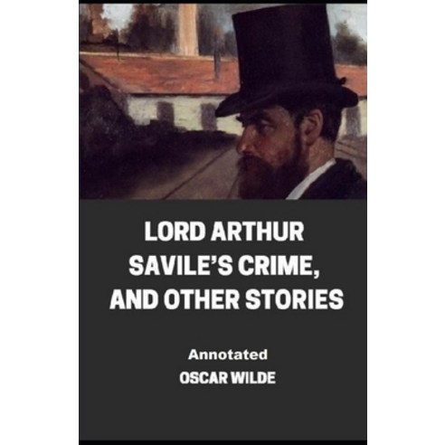 Lord Arthur Savile''s Crime And Other Stories Annotated Paperback, Independently Published