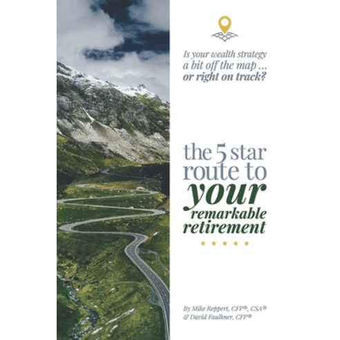 The 5 Star Route to Your Remarkable Retirement: Is Your Wealth Strategy a Bit Off the Map...Or Right... Paperback, Independently Published