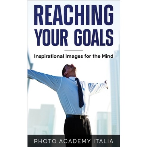 (영문도서) Reaching Your Goals: Inspirational Images for the Mind Hardcover, Photo Academy Italia, English, 9781803118451