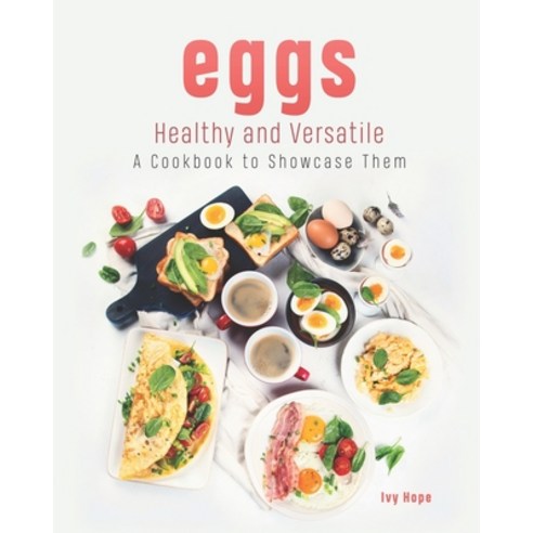Eggs - Healthy and Versatile: A Cookbook to Showcase Them Paperback, Independently Published, English, 9798709954090
