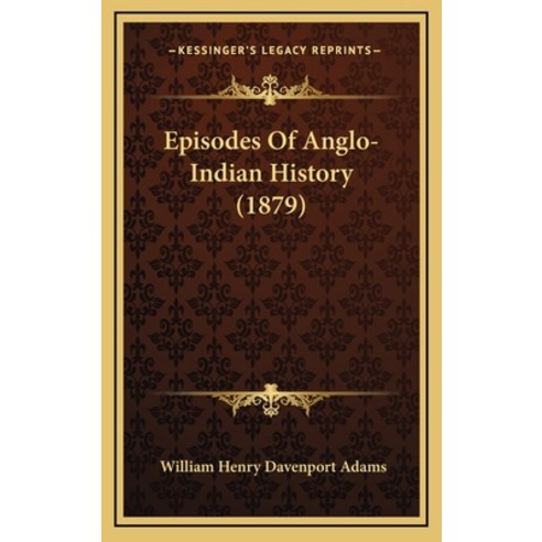 Episodes Of Anglo-Indian History (1879) Hardcover, Kessinger Publishing
