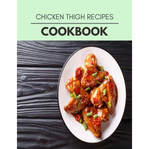 Chicken Thigh Recipes Cookbook: Easy and Delicious for Weight Loss Fast Healthy Living Reset your ... Paperback, Independently Published, English, 9798696048321