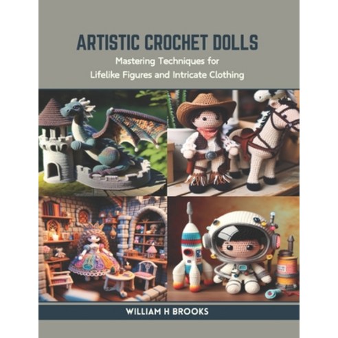 (영문도서) Artistic Crochet Dolls: Mastering Techniques for Lifelike Figures and Intricate Clothing Paperback, Independently Published, English, 9798873614363